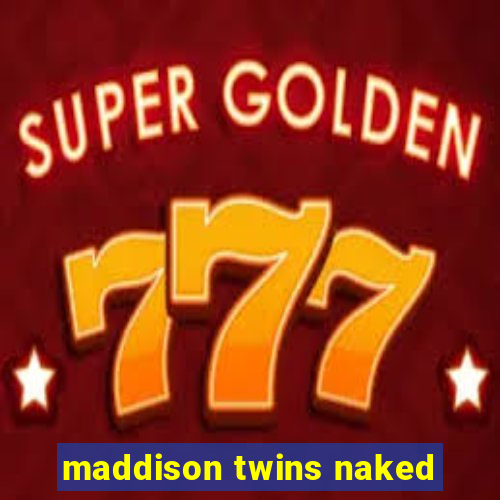 maddison twins naked